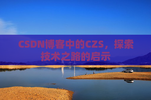CSDN博客中的CZS，探索技术之路的启示